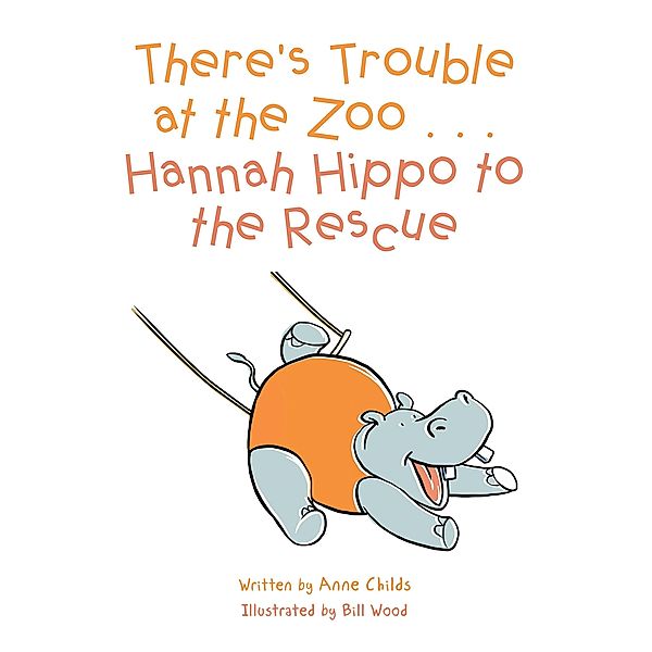 There'S Trouble at the Zoo . . . Hannah Hippo to the Rescue, Anne Childs