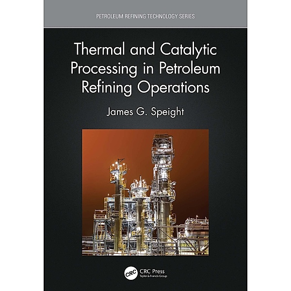 Thermal and Catalytic Processing in Petroleum Refining Operations, James G. Speight