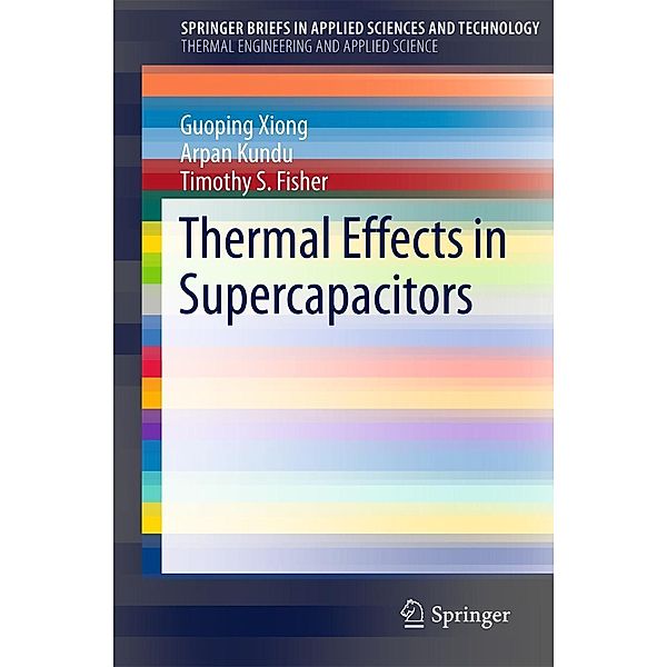 Thermal Effects in Supercapacitors / SpringerBriefs in Applied Sciences and Technology, Guoping Xiong, Arpan Kundu, Timothy S. Fisher