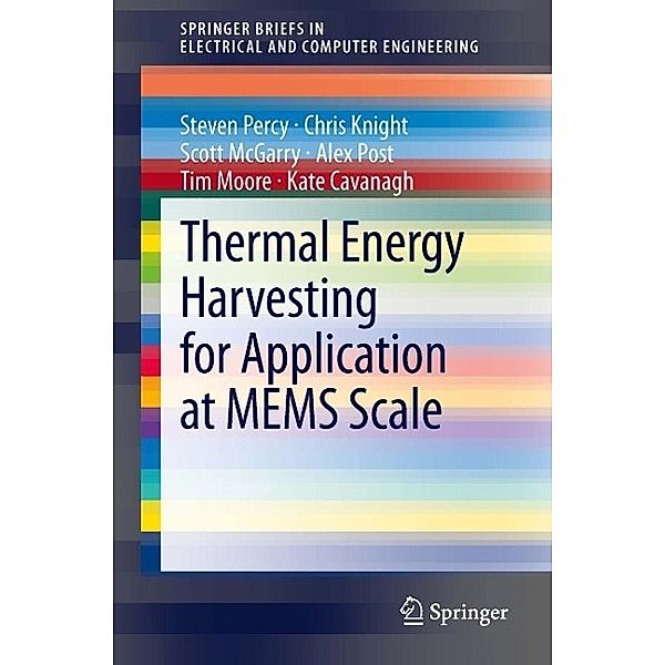 Thermal Energy Harvesting for Application at MEMS Scale / SpringerBriefs in Electrical and Computer Engineering, Steven Percy, Chris Knight, Scott McGarry, Alex Post, Tim Moore, Kate Cavanagh