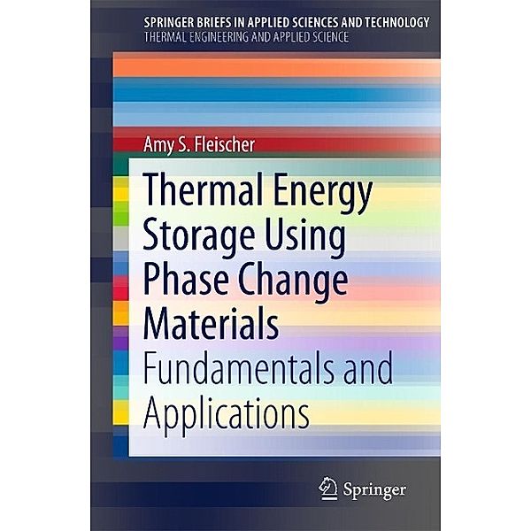 Thermal Energy Storage Using Phase Change Materials / SpringerBriefs in Applied Sciences and Technology, Amy S. Fleischer