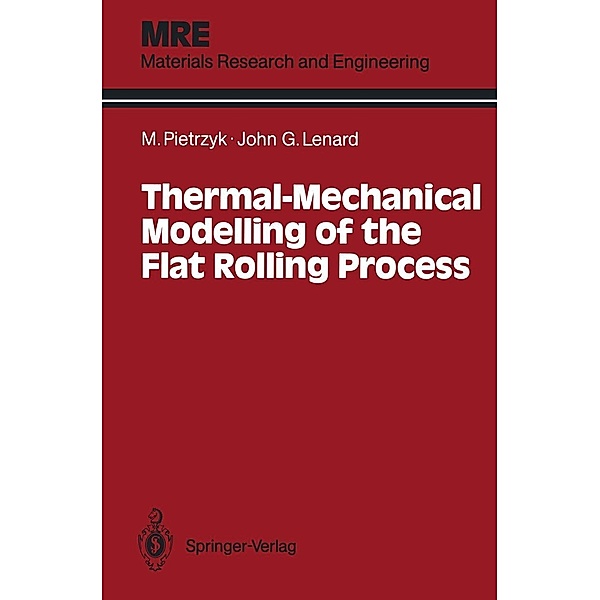 Thermal-Mechanical Modelling of the Flat Rolling Process / Materials Research and Engineering, Maciej Pietrzyk, John G. Lenard