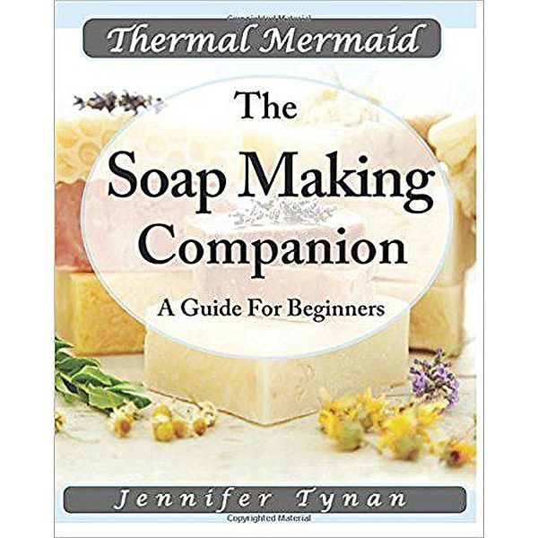 Thermal Mermaid: A Soap Making Companion, Jennifer Tynan, Thermal Mermaid