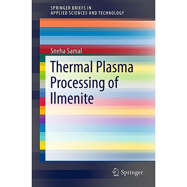 Thermal Plasma Processing of Ilmenite / SpringerBriefs in Applied Sciences and Technology, Sneha Samal