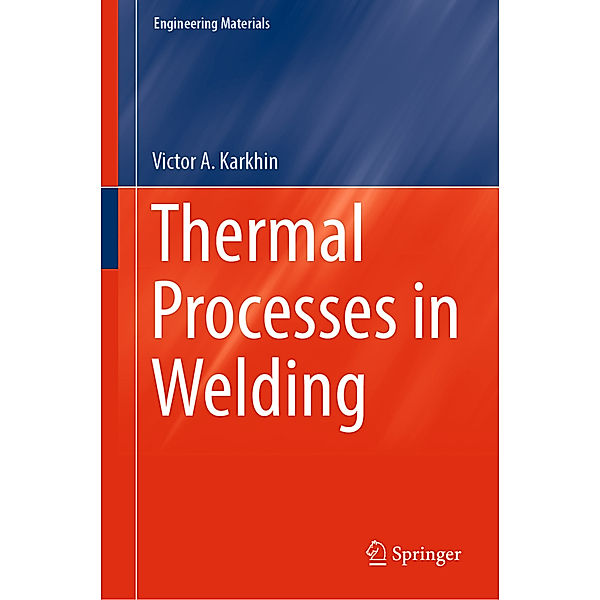 Thermal Processes in Welding, Victor A. Karkhin