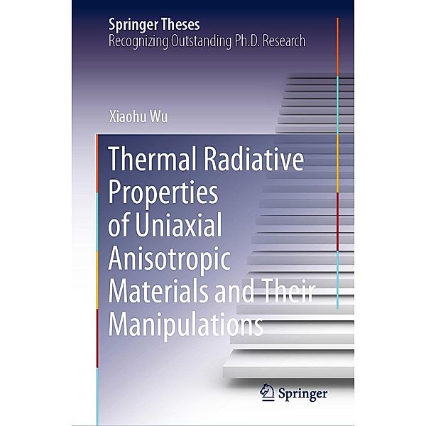 Thermal Radiative Properties of Uniaxial Anisotropic Materials and Their Manipulations / Springer Theses, Xiaohu Wu