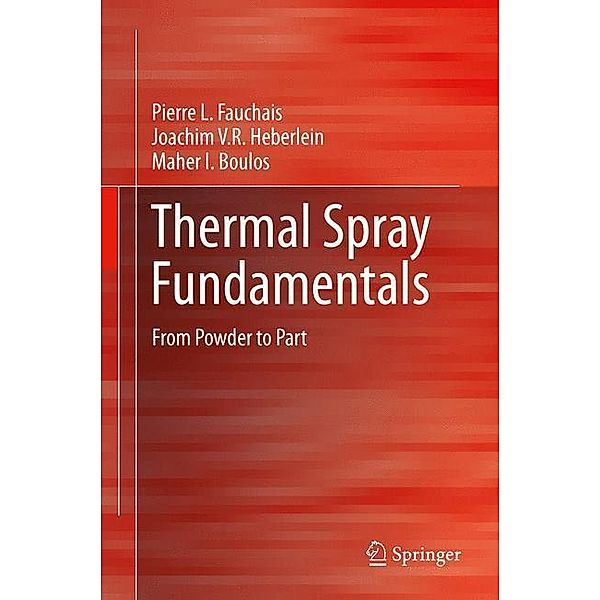 Thermal Spray Fundamentals, 2 Vols., Pierre L. Fauchais, Joachim V.R. Heberlein, Maher I. Boulos