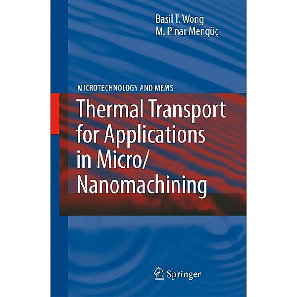 Thermal Transport for Applications in Micro/Nanomachining, Basil T. Wong, Pinar M. Mengüç