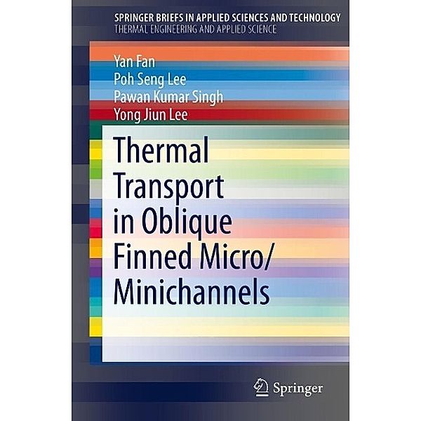 Thermal Transport in Oblique Finned Micro/Minichannels / SpringerBriefs in Applied Sciences and Technology, Yan Fan, Poh Seng Lee, Pawan Kumar Singh, Yong Jiun Lee
