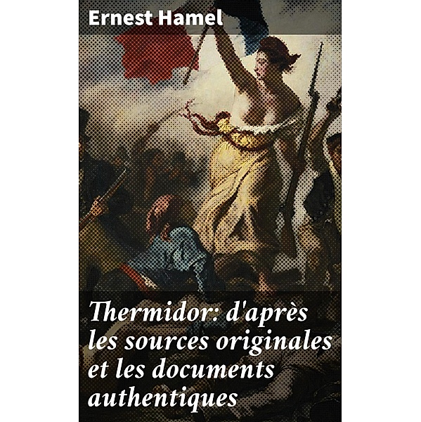 Thermidor: d'après les sources originales et les documents authentiques, Ernest Hamel