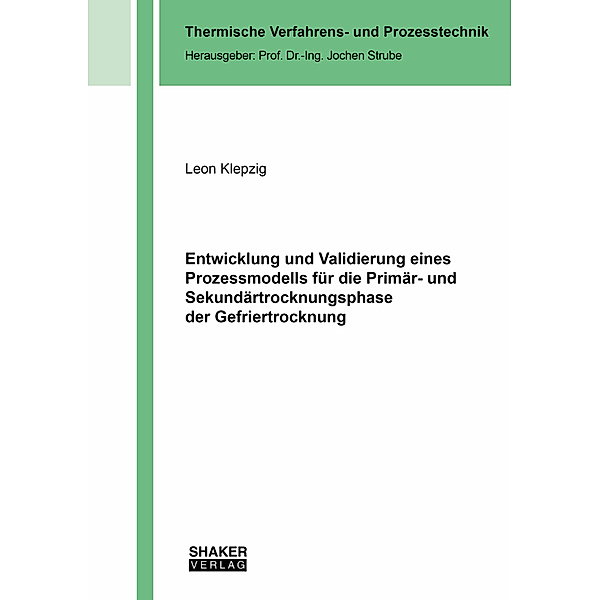 Thermische Verfahrens- und Prozesstechnik / Entwicklung und Validierung eines Prozessmodells für die Primär- und Sekundärtrocknungsphase der Gefriertrocknung, Leon Klepzig