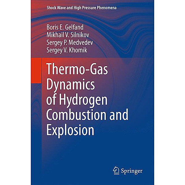 Thermo-Gas Dynamics of Hydrogen Combustion and Explosion, Boris E. Gelfand, Mikhail V. Silnikov, Sergey P. Medvedev, Sergey V. Khomik