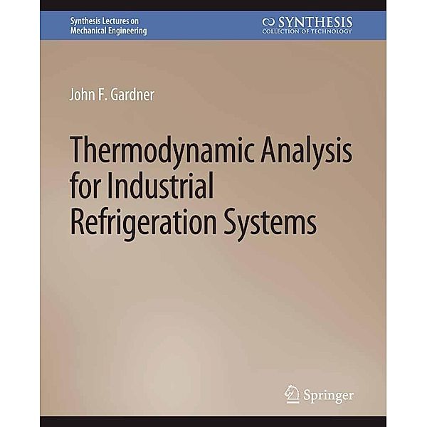 Thermodynamic Analysis for Industrial Refrigeration Systems / Synthesis Lectures on Mechanical Engineering, John F. Gardner