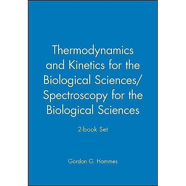 Thermodynamics and Kinetics for the Biological Sciences/Spectroscopy for the Biological Sciences, Gordon G. Hammes