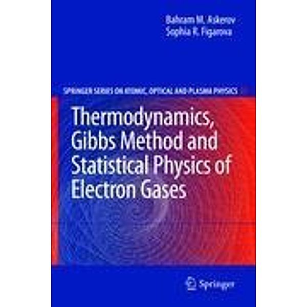 Thermodynamics, Gibbs Method and Statistical Physics of Electron Gases / Springer Series on Atomic, Optical, and Plasma Physics Bd.57, Bahram M. Askerov, Sophia Figarova