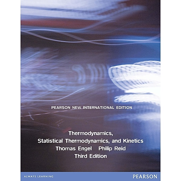 Thermodynamics, Statistical Thermodynamics, & Kinetics: Pearson New International Edition PDF eBook, Thomas Engel, Philip Reid