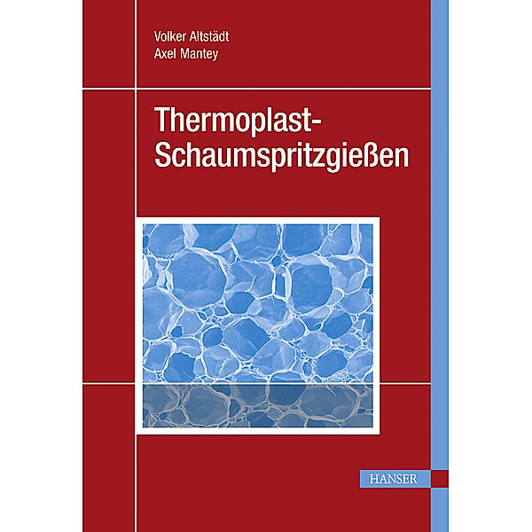 Thermoplast-Schaumspritzgießen, Volker Altstädt, Axel Mantey