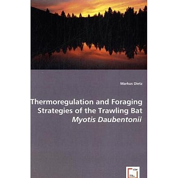 Thermoregulation and Foraging Strategies of the Trawling Bat Myotis Daubentonii, Markus Dietz