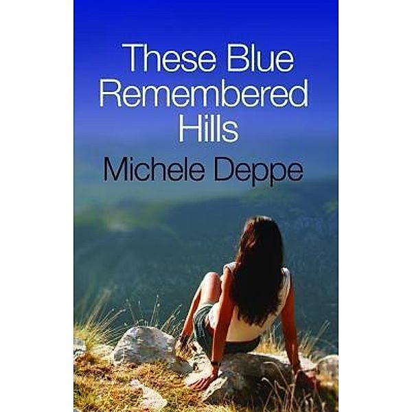 These Blue Remembered Hills / Michele Deppe, Michele Deppe