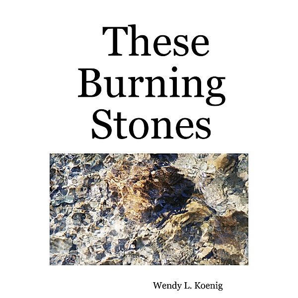 These Burning Stones, Wendy L. Koenig