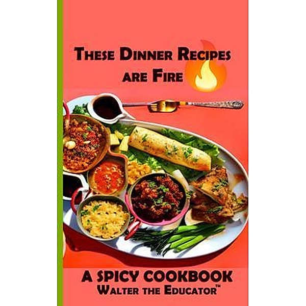 These Dinner Recipes are Fire / No Pictures Cookbook Series, Walter the Educator