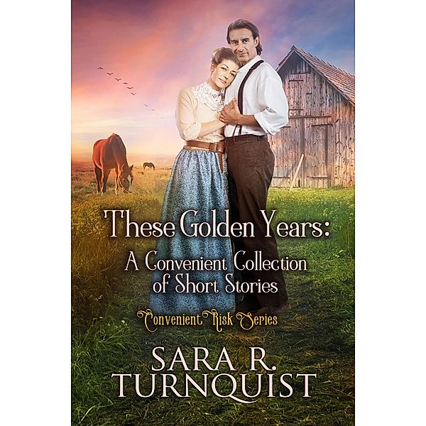 These Golden Years: A Convenient Collection of Short Stories (Convenient Risk Series, #6) / Convenient Risk Series, Sara R. Turnquist