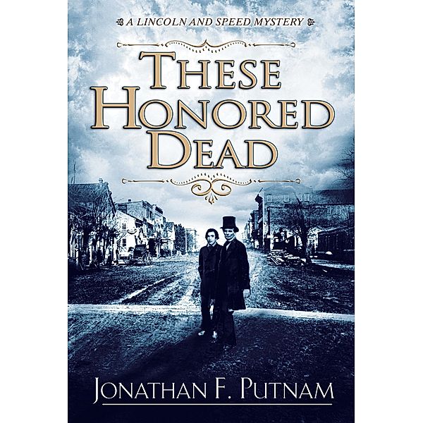 These Honored Dead / A Lincoln and Speed Mystery Bd.1, Jonathan F. Putnam