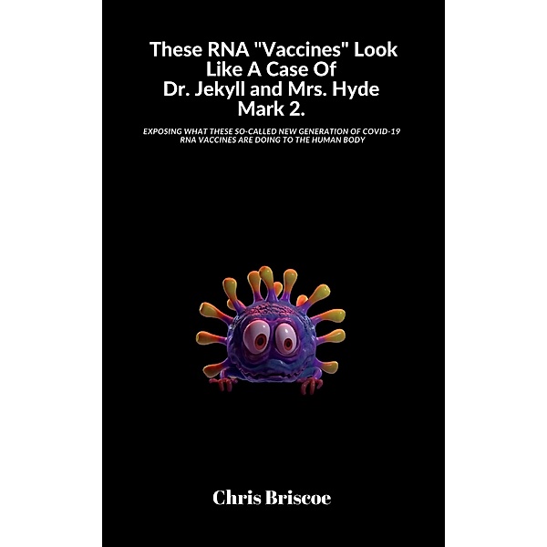 These RNA Vaccines Look Like A Case Of Dr. Jekyll and Mrs. Hyde, Mark 2. (The Truth Will Surface, #2) / The Truth Will Surface, Chris Briscoe