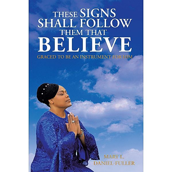 These Signs Shall Follow Them That Believe, Mary L. Daniel-Fuller