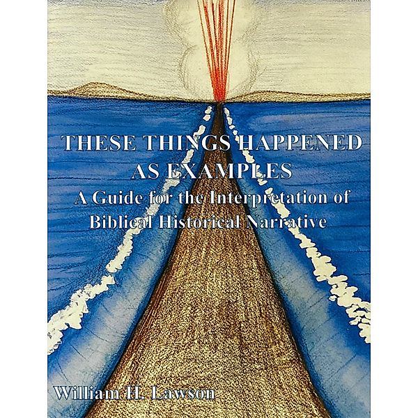 These Things Happened as Examples: A Guide for the Interpretation of Biblical Historical Narrative, William Lawson
