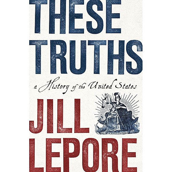 These Truths: A History of the United States, Jill Lepore