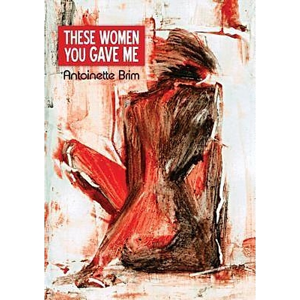 These Women You Gave Me / Indolent Books, Antoinette Brim