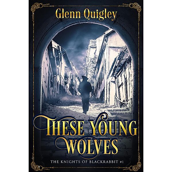 These Young Wolves (Knights of Blackrabbit, #1) / Knights of Blackrabbit, Glenn Quigley