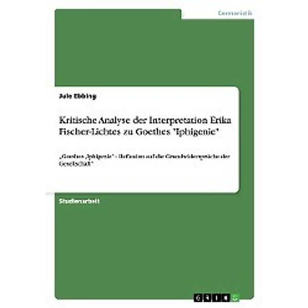 Thesen, Ergebnisse, theoretische Hintergründe und Probleme der Interpretation  Goethes  Iphigenie - Reflexion auf die Gr, Jule Ebbing