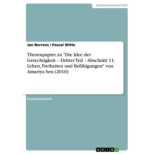 Thesenpapier zu Die Idee der Gerechtigkeit - Dritter Teil - Abschnitt 11: Leben, Freiheiten und Befähigungen von Amartya Sen (2010), Jan Berrens, Pascal Witte