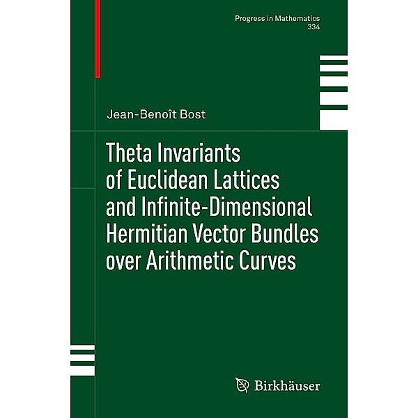 Theta Invariants of Euclidean Lattices and Infinite-Dimensional Hermitian Vector Bundles over Arithmetic Curves / Progress in Mathematics Bd.334, Jean-Benoît Bost