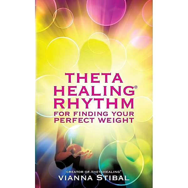 ThetaHealing® Rhythm for Finding Your Perfect Weight, Vianna Stibal