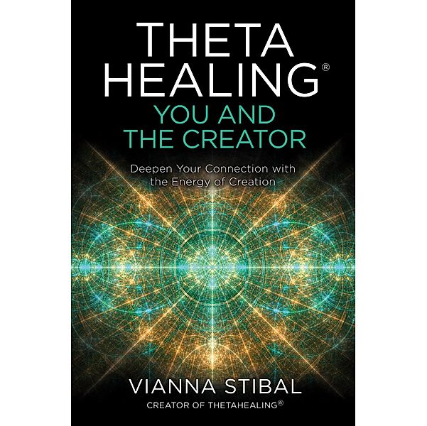 ThetaHealing®: You and the Creator, Vianna Stibal