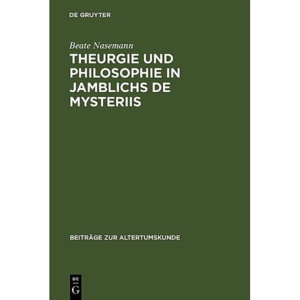 Theurgie und Philosophie in Jamblichs De mysteriis / Beiträge zur Altertumskunde Bd.11, Beate Nasemann