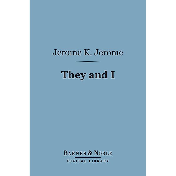 They and I (Barnes & Noble Digital Library) / Barnes & Noble, Jerome K. Jerome