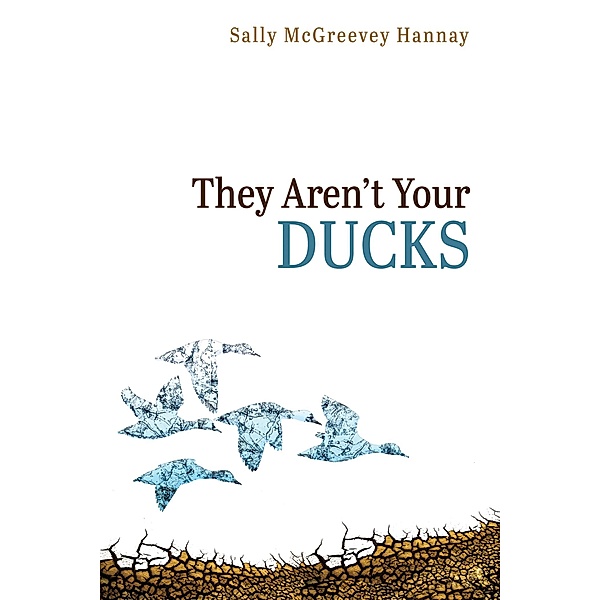 They Aren't Your Ducks, Sally McGreevey Hannay