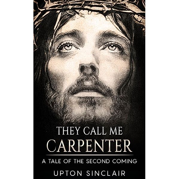 They Call Me Carpenter - A Tale of the Second Coming, Upton Sinclair