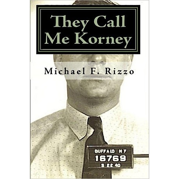 They Call Me Korney: Buffalo's Polish Gangsters, Michael F. Rizzo