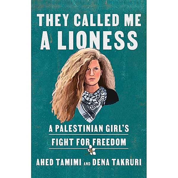They Called Me a Lioness, Ahed Tamimi, Dena Takruri