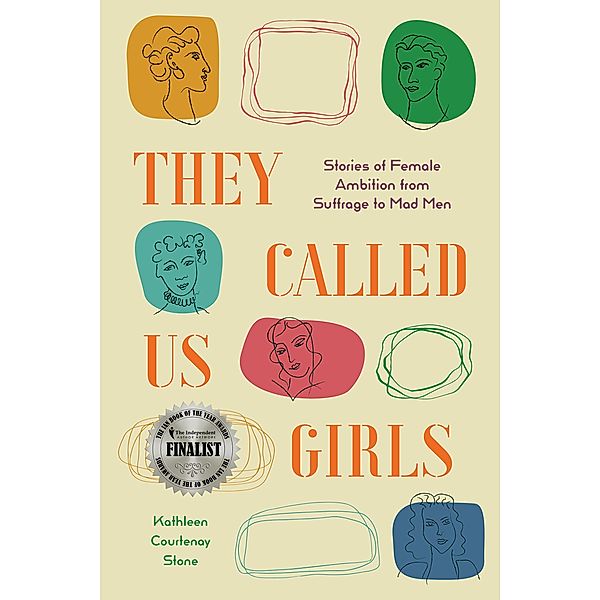 They Called Us Girls: Stories of Female Ambition from Suffrage to Mad Men, Kathleen Courtenay Stone