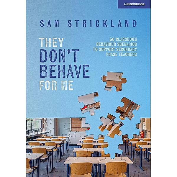 They Don't Behave for Me: 50 classroom behaviour scenarios to support teachers, Samuel Strickland