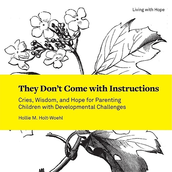 They Don't Come with Instructions / Living With Hope, Hollie M. Holt-Woehl