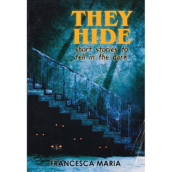 They Hide: Short Stories to Tell in the Dark, Francesca Maria