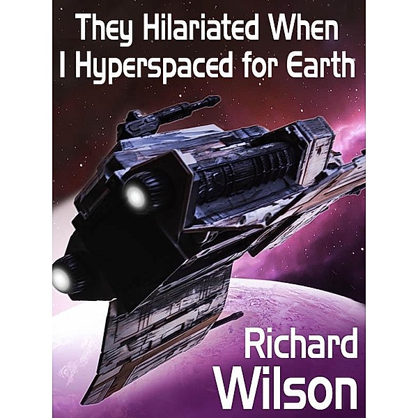 They Hilariated When I Hyperspaced for Earth / Wildside Press, Richard Wilson
