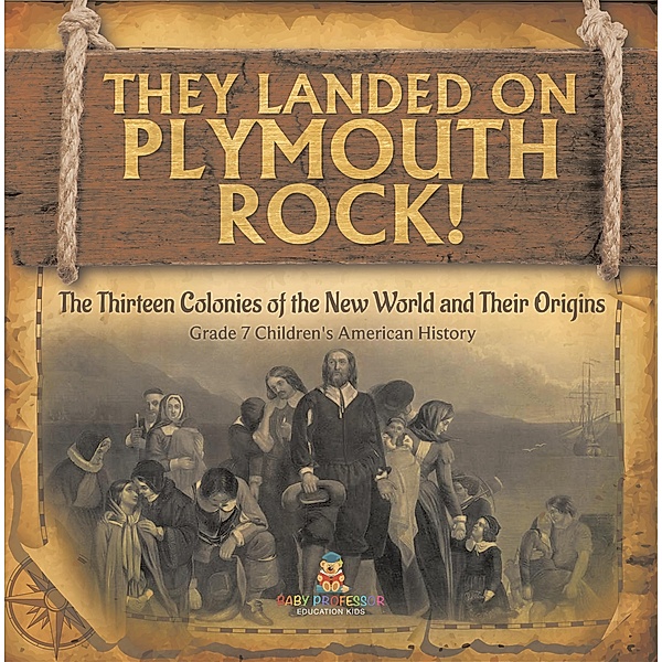 They Landed on Plymoth Rock! | The Thirteen Colonies of the New World and Their Origins | Grade 7 Children's American Histor / Baby Professor, Baby